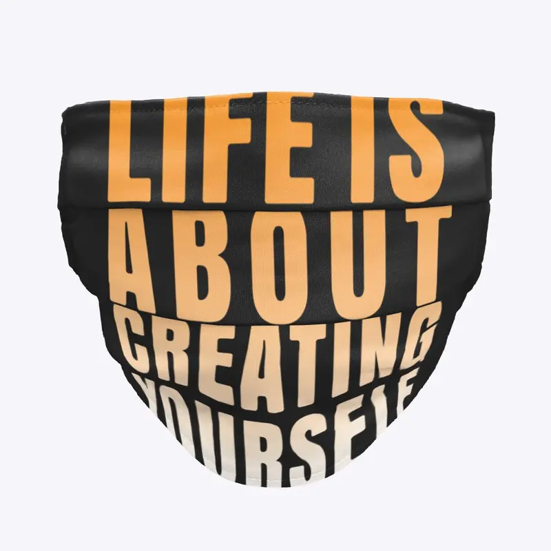 Life is about creating yourself