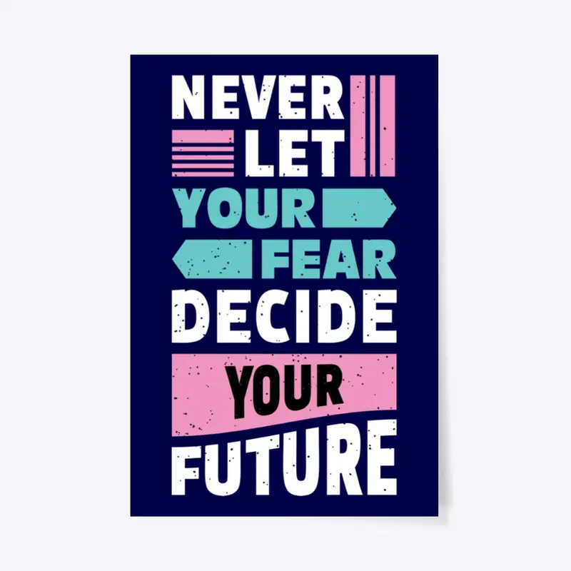 Never let your fear decide your future