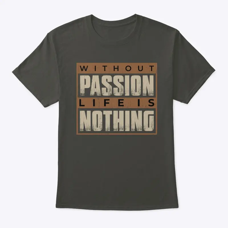 Without passion life is nothing