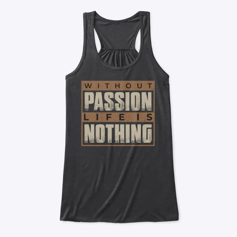 Without passion life is nothing