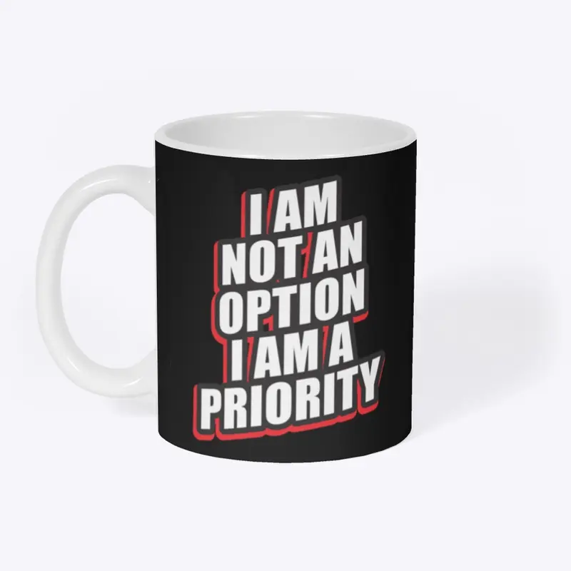 I am not an option, I'm a priority