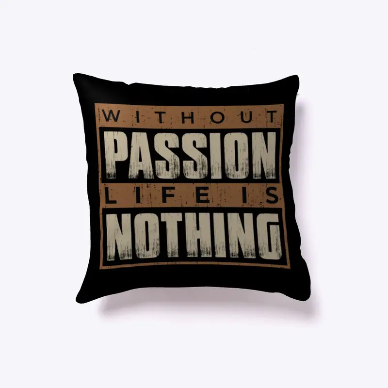 Without passion life is nothing