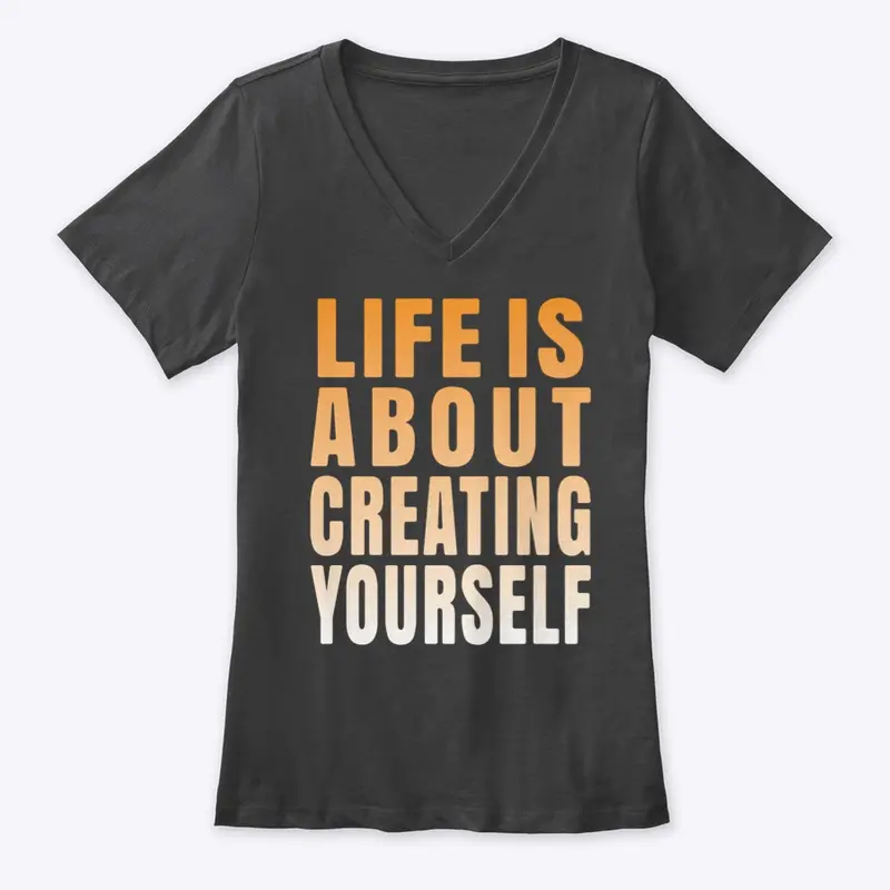 Life is about creating yourself