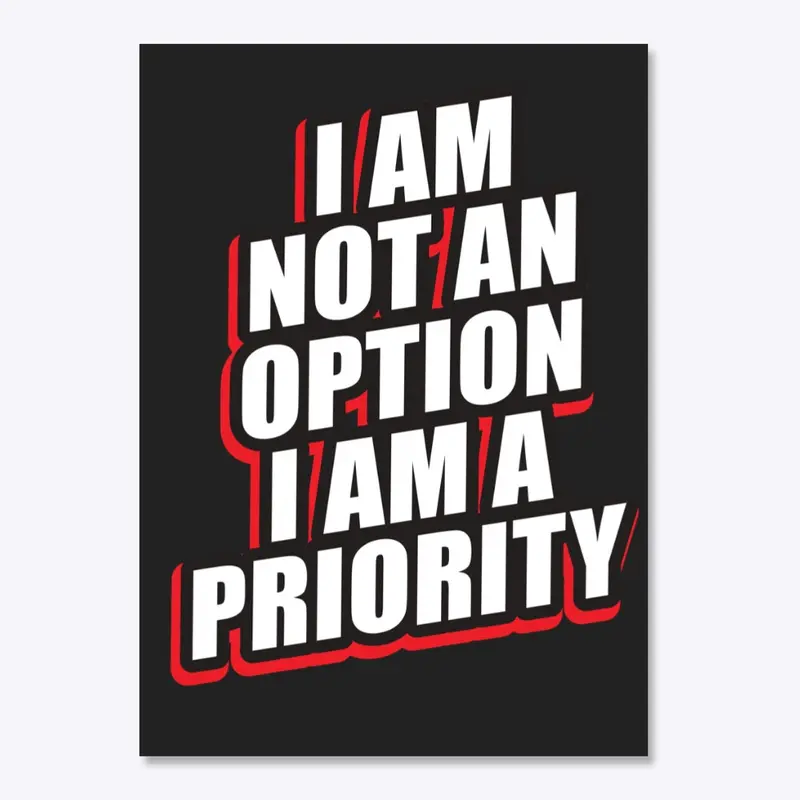 I am not an option, I'm a priority