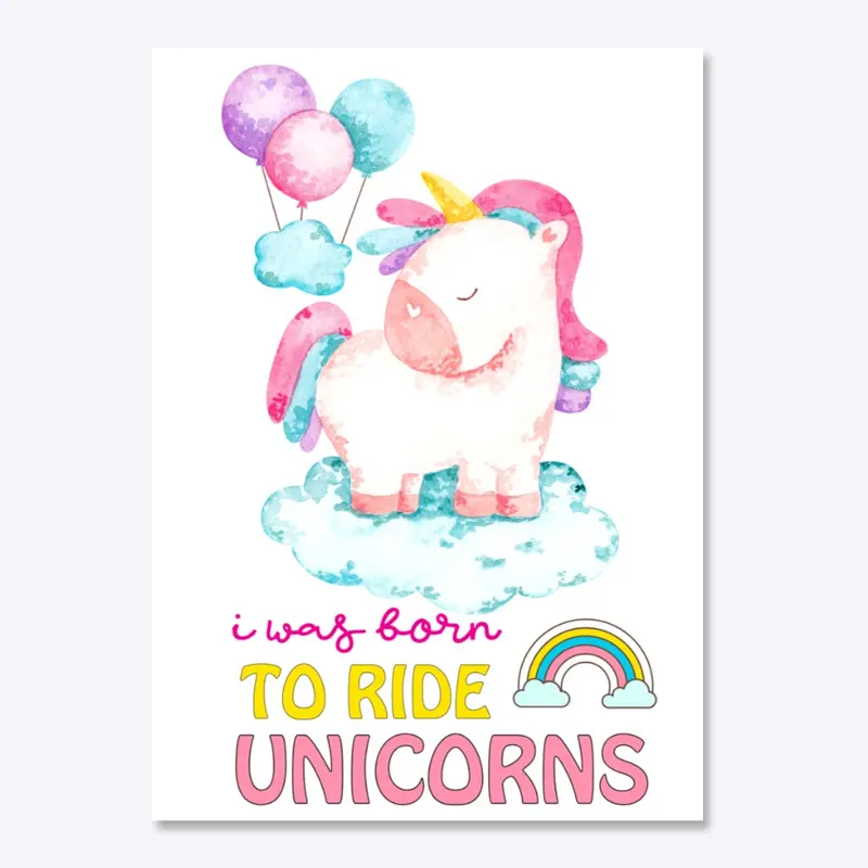 I was born to ride unicorns