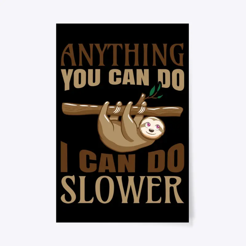 Anything you can do, I can do slower