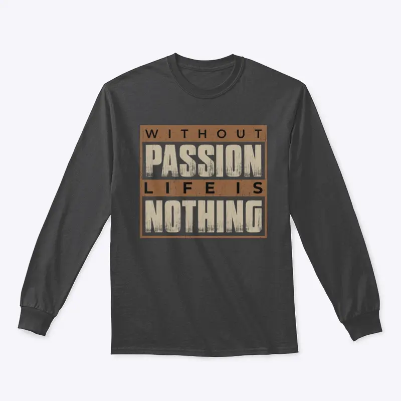 Without passion life is nothing