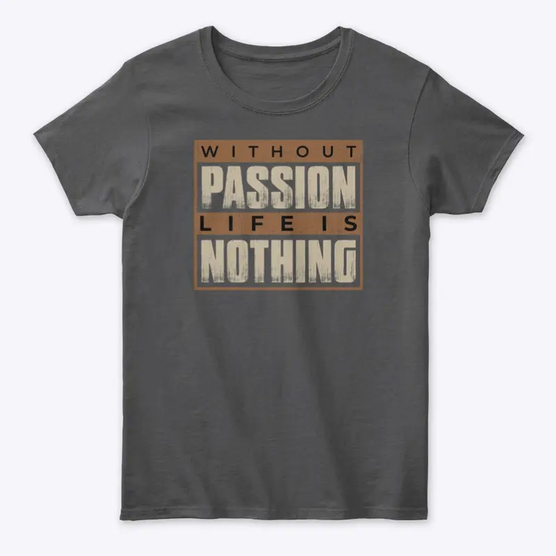 Without passion life is nothing