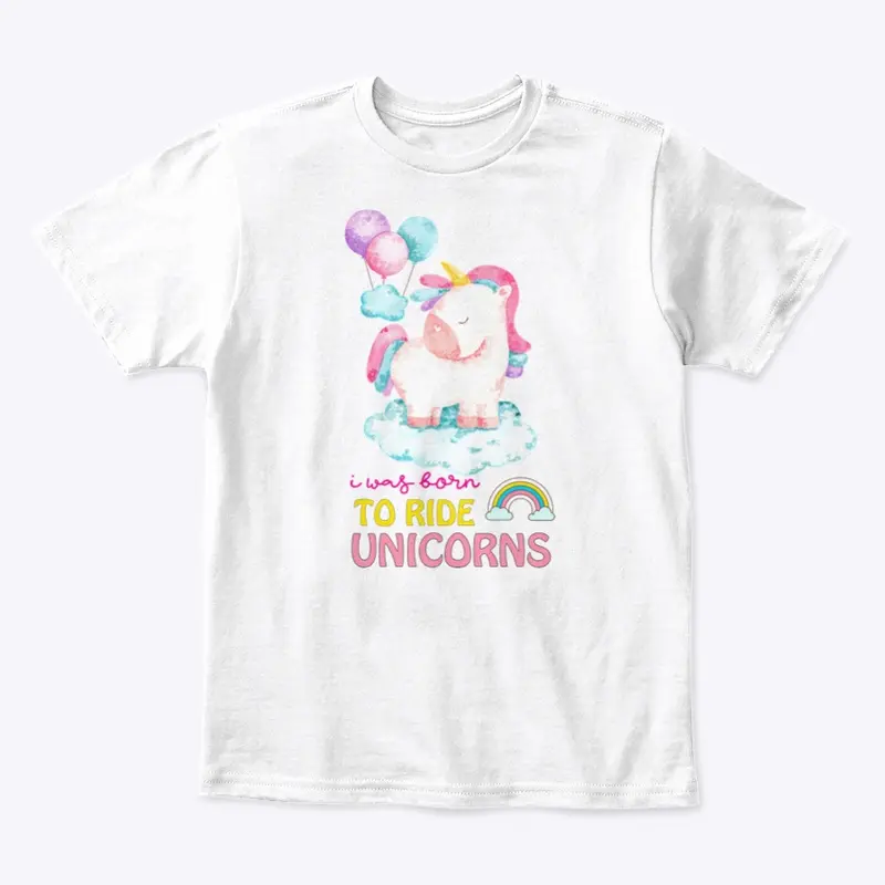 I was born to ride unicorns