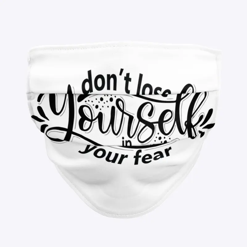 Don't lose yourself in your fear