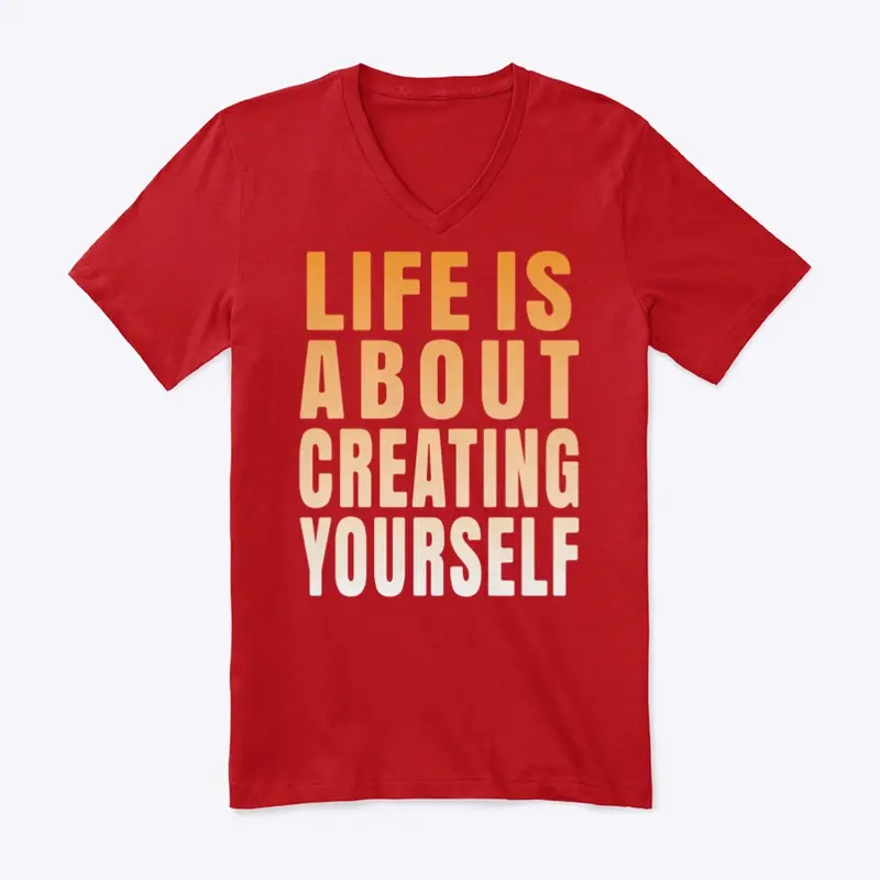 Life is about creating yourself