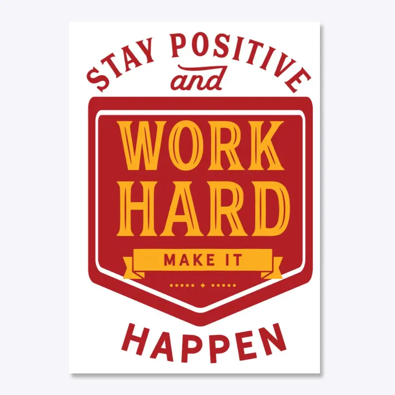 stay positive, work hard, make it happen